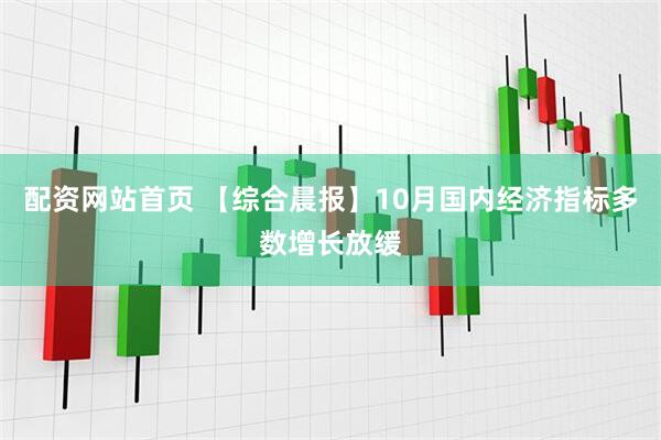配资网站首页 【综合晨报】10月国内经济指标多数增长放缓